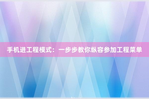 手机进工程模式：一步步教你纵容参加工程菜单
