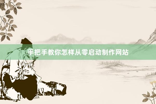 手把手教你怎样从零启动制作网站
