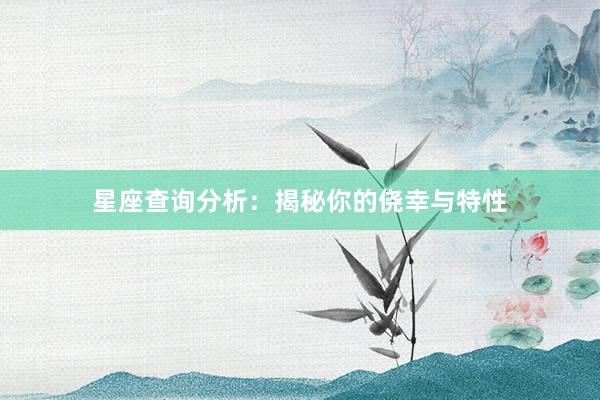 星座查询分析：揭秘你的侥幸与特性