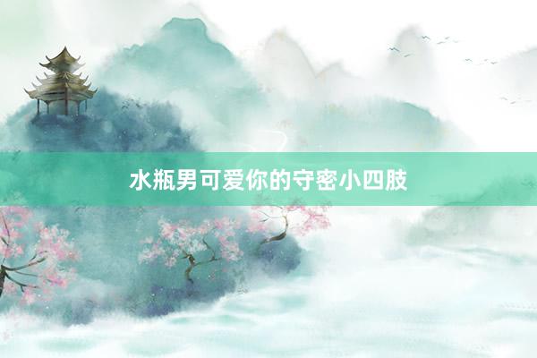 水瓶男可爱你的守密小四肢